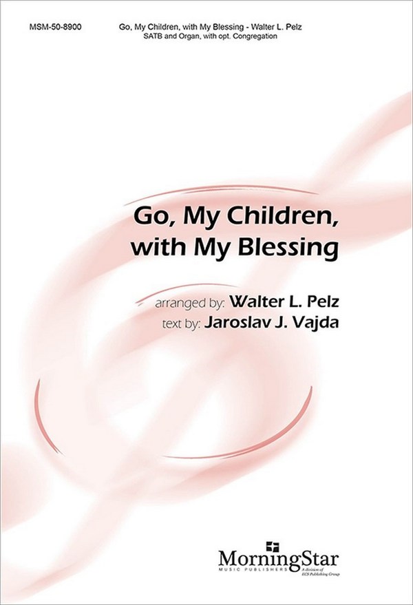 Walter L. Pelz&nbsp;&nbsp;Go, My Children, with My Blessing&nbsp;&nbsp;SATB, opt. Congregation and Organ