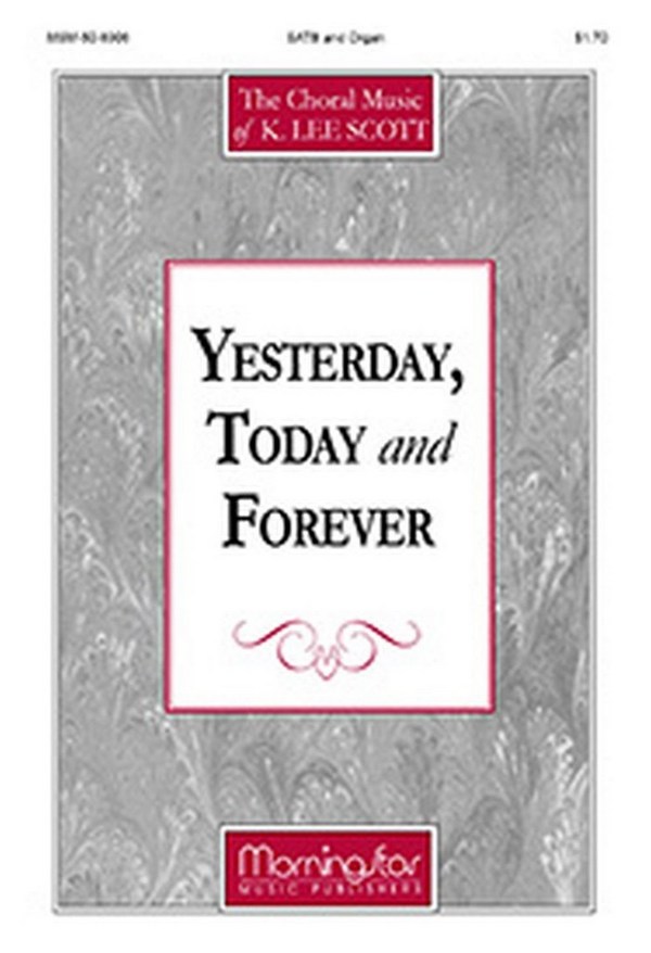 K. Lee Scott&nbsp;&nbsp;Yesterday, Today and Forever&nbsp;&nbsp;SATB and Organ