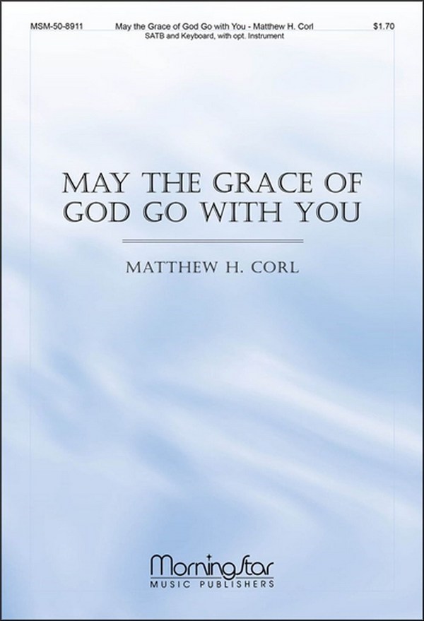 Matthew H. Corl&nbsp;&nbsp;May the Grace of God Go with You&nbsp;&nbsp;SATB, Keyboard, opt. C Instrument or B-flat Instrument