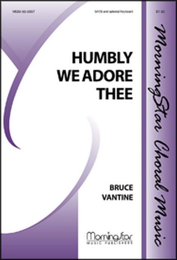Bruce Vantine&nbsp;&nbsp;Humbly We Adore Thee&nbsp;&nbsp;SATB a cappella, Opt. Keyboard