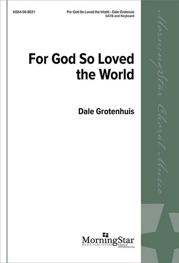 Dale Grotenhuis&nbsp;&nbsp;For God So Loved the World&nbsp;&nbsp;SATB and Keyboard
