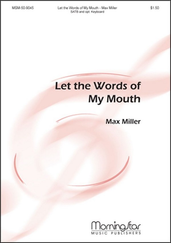 Max Miller&nbsp;&nbsp;Let the Words of My Mouth&nbsp;&nbsp;SATB and Keyboard