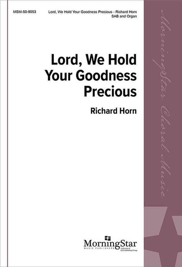 Richard Horn&nbsp;&nbsp;Lord, We Hold Your Goodness Precious&nbsp;&nbsp;SAB and Organ