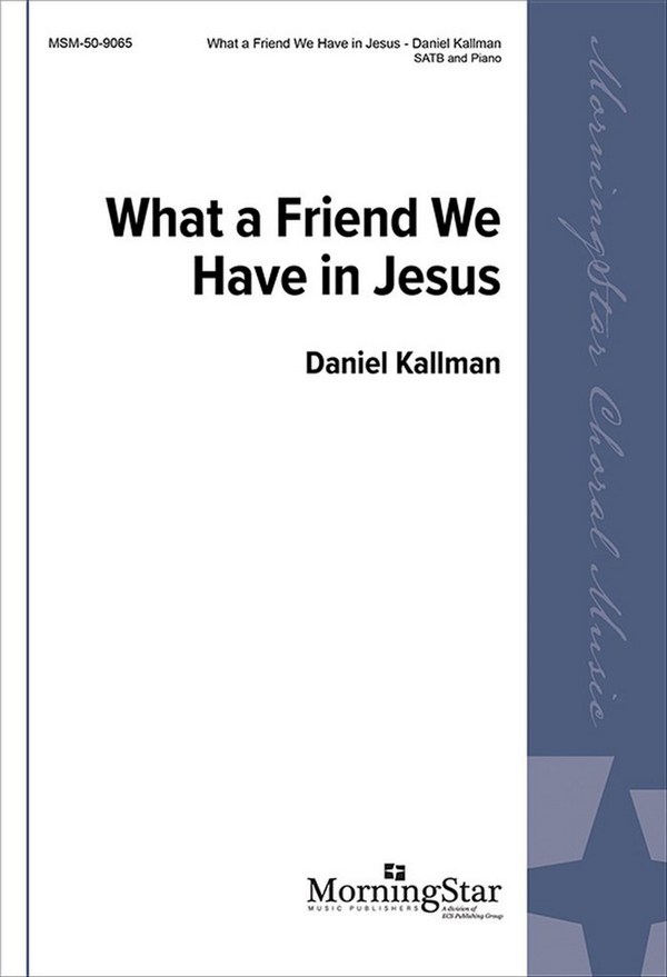 Daniel Kallman&nbsp;&nbsp;What a Friend We Have in Jesus&nbsp;&nbsp;SATB and Piano