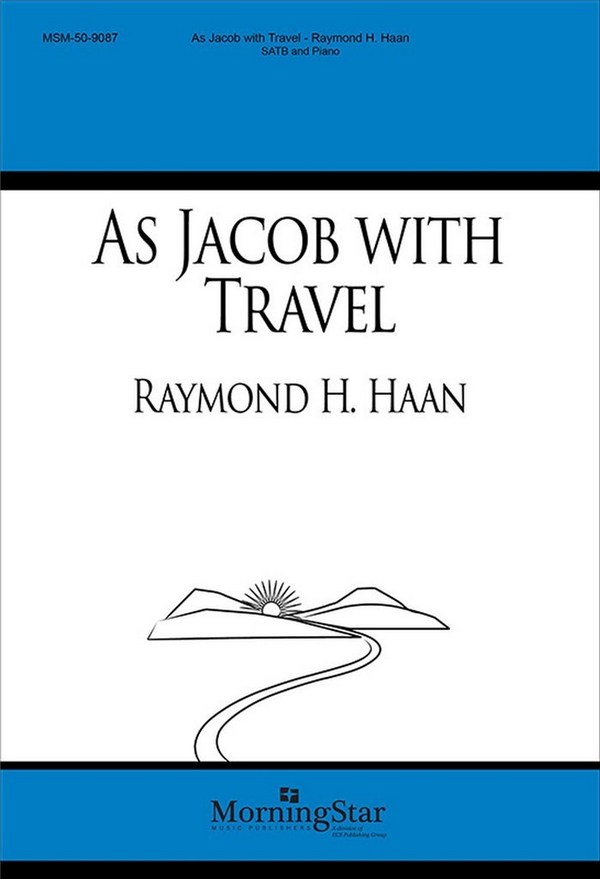 Raymond H. Haan&nbsp;&nbsp;As Jacob with Travel&nbsp;&nbsp;SATB, Piano, Second Pianist or opt. Handbells