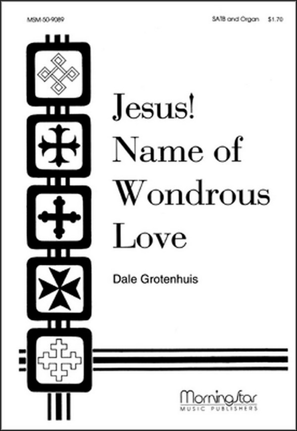 Dale Grotenhuis&nbsp;&nbsp;Jesus! Name of Wondrous Love&nbsp;&nbsp;SATB and Organ