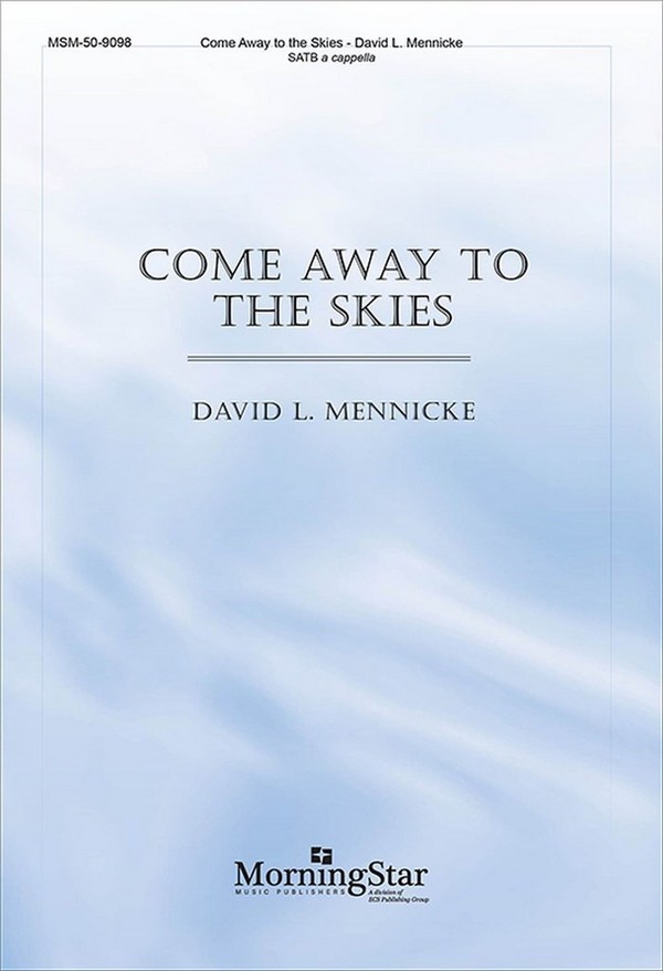 David L. Mennicke&nbsp;&nbsp;Come Away to the Skies&nbsp;&nbsp;SATB divisi, a cappella