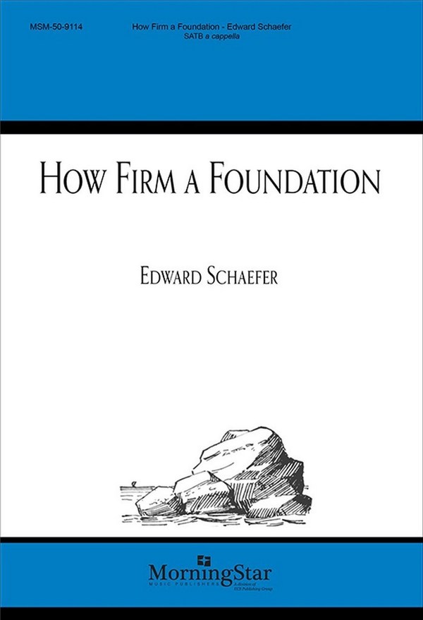 Edward Schaefer&nbsp;&nbsp;How Firm a Foundation&nbsp;&nbsp;SATB a Cappella