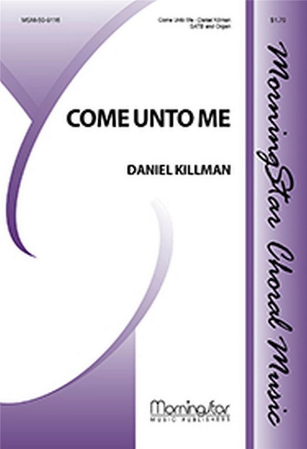 Daniel Killman&nbsp;&nbsp;Come Unto Me&nbsp;&nbsp;SATB and Organ