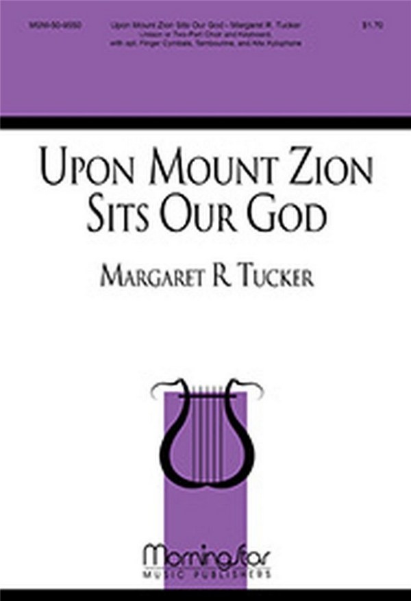 Margaret R. Tucker&nbsp;&nbsp;Upon Mount Zion Sits Our God&nbsp;&nbsp;Unison or 2-part Treble Voices, Piano or Organ or Harp, opt C Instr.