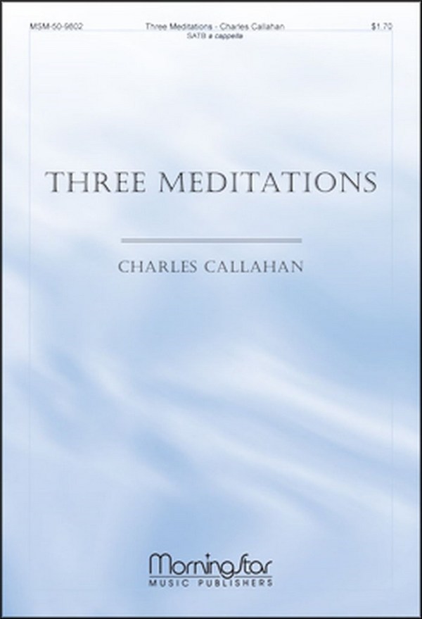 Charles Callahan&nbsp;&nbsp;Three Meditations&nbsp;&nbsp;SATB a Cappella