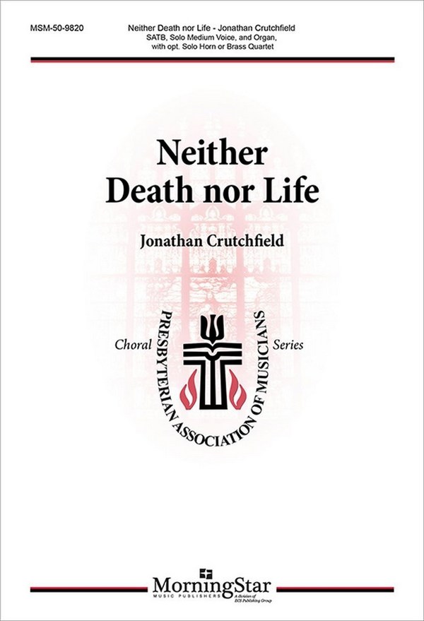 Jonathan Crutchfield&nbsp;&nbsp;Neither Death nor Life&nbsp;&nbsp;SATB, Solo Medium Voice, Organ, opt. Solo Horn or Brass Quartet (CHORA