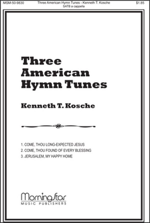 Kenneth T. Kosche&nbsp;&nbsp;Three American Hymn Tunes&nbsp;&nbsp;SATB a Cappella