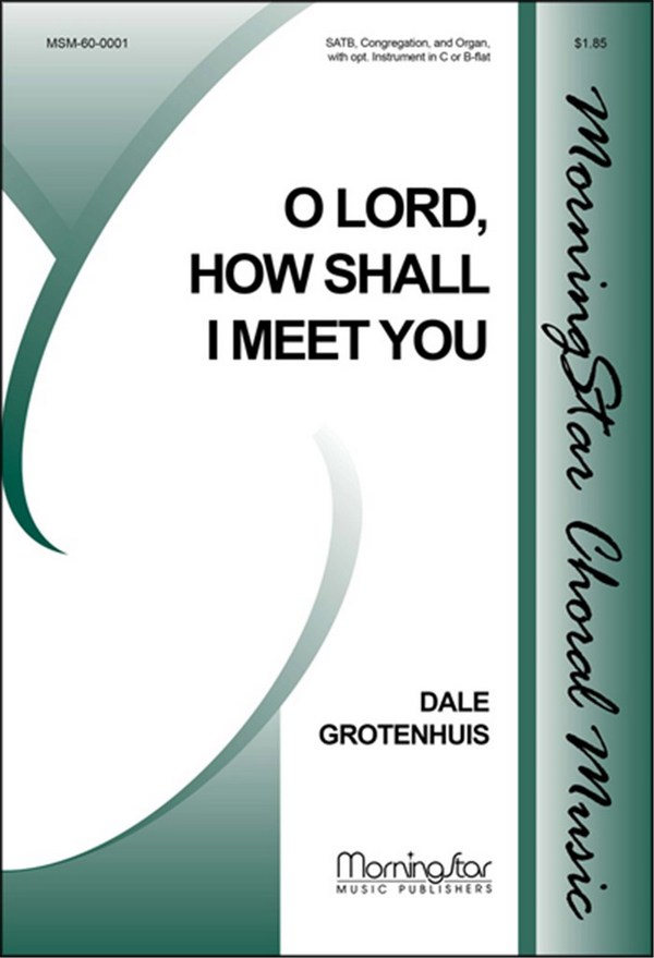 Dale Grotenhuis&nbsp;&nbsp;O Lord, How Shall I Meet You&nbsp;&nbsp;SATB, Congregation, Organ, opt. C Instrument or B-flat Instrument (CHO