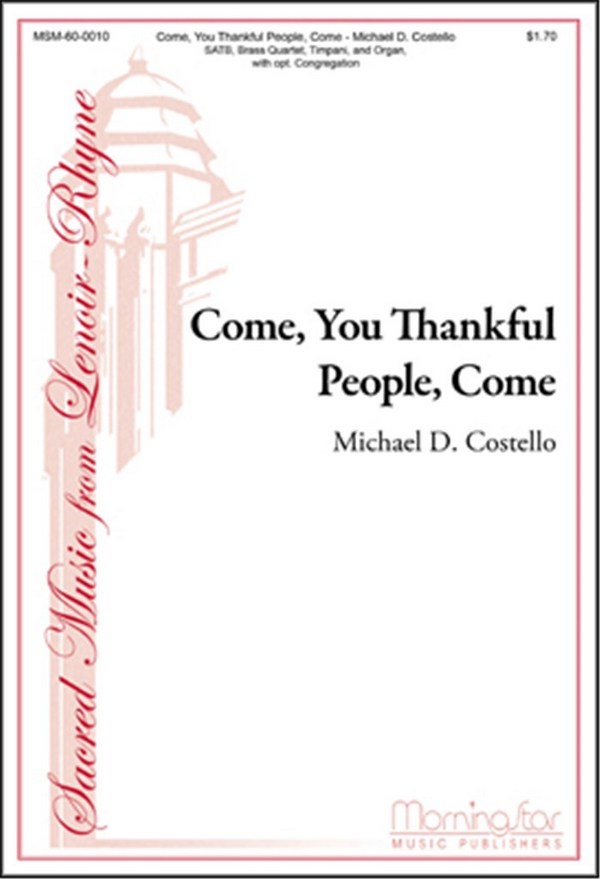 Michael D. Costello&nbsp;&nbsp;Come, You Thankful People, Come&nbsp;&nbsp;SATB, opt. Congregation, Organ, Brass Quartet, Timpani (CHORAL SCORE)