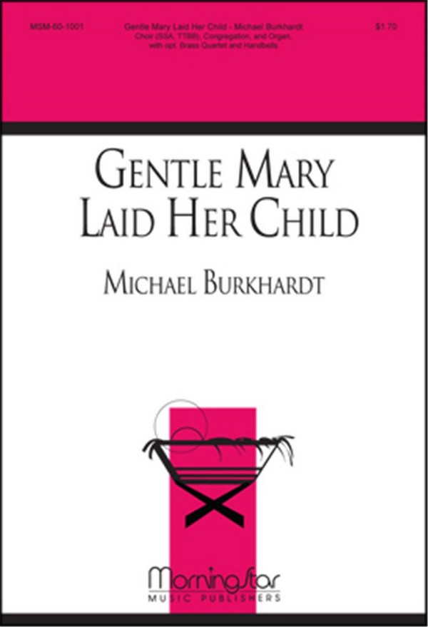 Michael Burkhardt&nbsp;&nbsp;Gentle Mary Laid Her Child&nbsp;&nbsp;SATB divisi, Congregation, Organ, opt. Brass Quartet, Handbells (CHORA