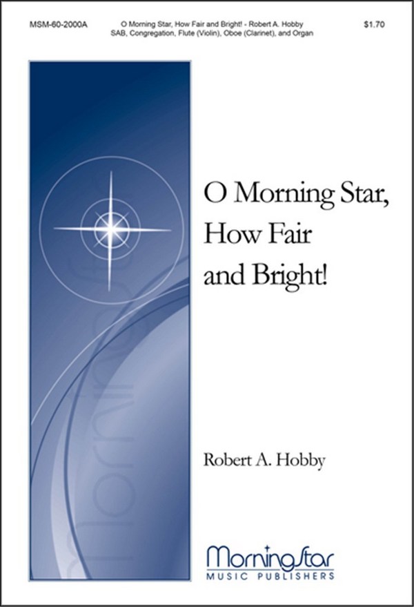 Robert A. Hobby&nbsp;&nbsp;O Morning Star, How Fair and Bright&nbsp;&nbsp;SAB, Congregation, Organ, Flute or Violin, Oboe or Clarinet (CHORAL SC