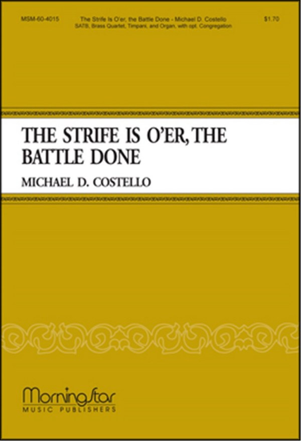 Michael D. Costello&nbsp;&nbsp;The Strife Is O'er, the Battle Done&nbsp;&nbsp;SATB, opt. Congregation, Organ, Brass Quartet, Timpani (CHORAL SCORE)