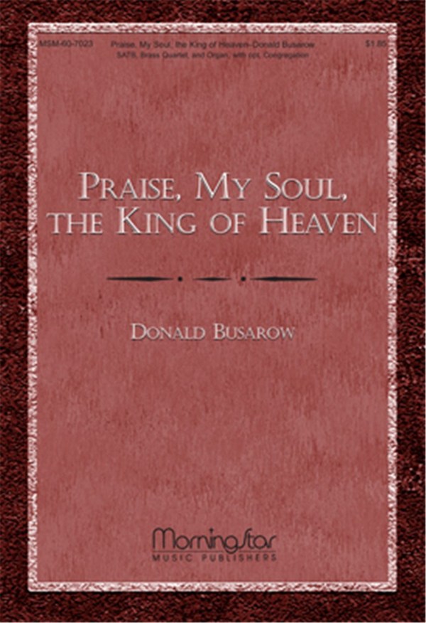 Donald Busarow&nbsp;&nbsp;Praise, My Soul, the King of Heaven&nbsp;&nbsp;SATB, opt. Congregation, Organ, Brass Quartet (CHORAL SCORE)