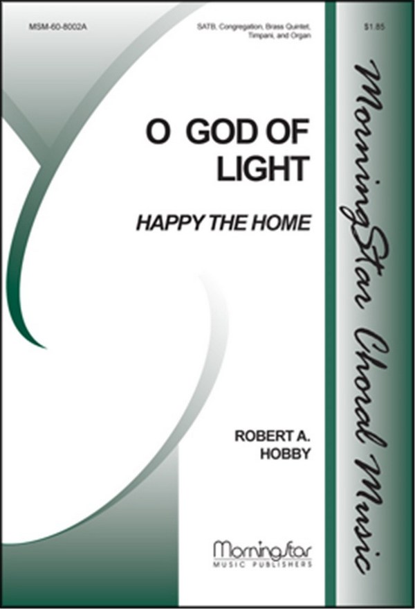 Robert A. Hobby&nbsp;&nbsp;O God of Light Happy the Home&nbsp;&nbsp;SATB, Congregation, Organ, Brass Quintet, Timpani (CHORAL SCORE)