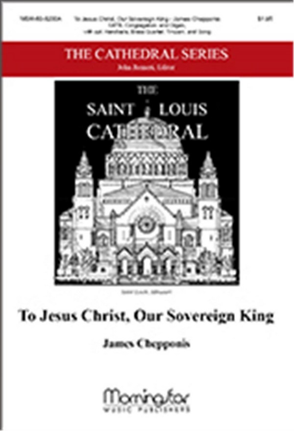 James Chepponis&nbsp;&nbsp;To Jesus Christ, Our Sovereign King&nbsp;&nbsp;SATB, Congr., Organ, opt. Handbells, Brass Quartet, Timp, Perc. (Parti