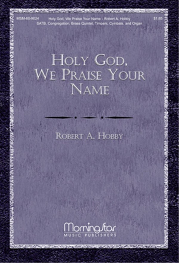Robert A. Hobby&nbsp;&nbsp;Holy God, We Praise Your Name&nbsp;&nbsp;SATB, Congregation, Organ, Brass Quintet, Timpani, Percussion (CHORAL