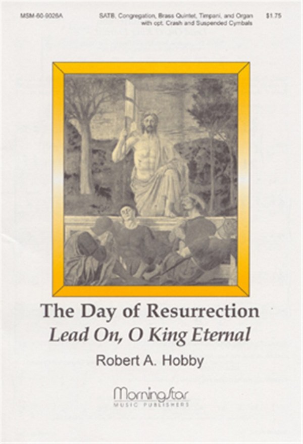 Robert A. Hobby&nbsp;&nbsp;The Day of Resurrection Lead On, O King Eternal&nbsp;&nbsp;SATB, Congregation, Organ, Brass Quintet, Timpani, opt. Percussion (Pa