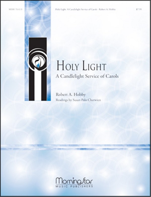 Robert A. Hobby&nbsp;&nbsp;Holy Light A Candlelight Service of Carols&nbsp;&nbsp;SATB, Soprano, Organ, Piano, Brass, Perc, Handbells or Orchestra (CHOR