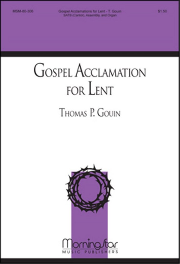 Thomas P. Gouin&nbsp;&nbsp;Gospel Acclamation for Lent&nbsp;&nbsp;SATB, Cantor, Congregation and Organ