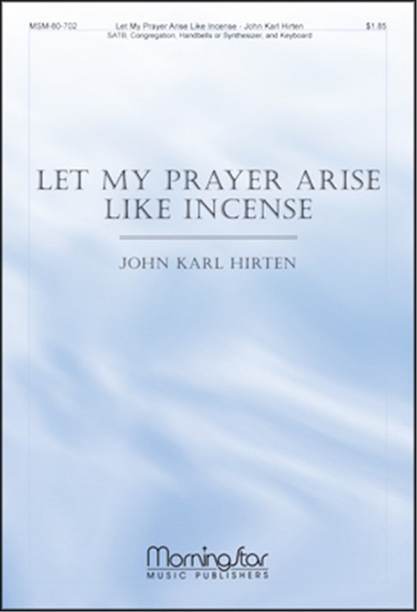 John Karl Hirten&nbsp;&nbsp;Let My Prayer Arise Like Incense&nbsp;&nbsp;SATB, Congregation, Keyboard, Handbells