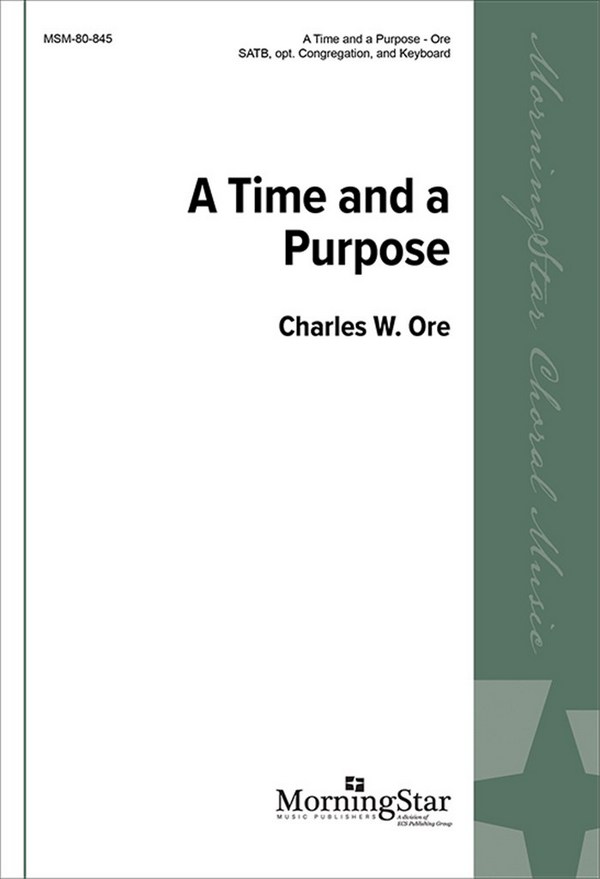 Charles W. Ore&nbsp;&nbsp;A Time and a Purpose&nbsp;&nbsp;SATB, opt. Congregation, Keyboard