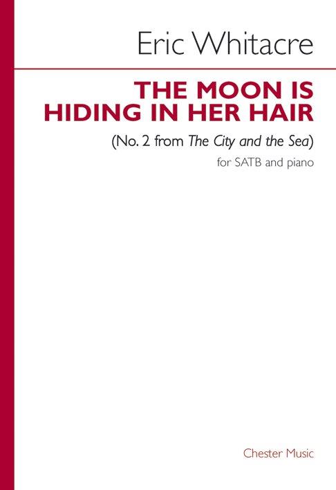Eric Whitacre: The Moon Is Hiding In Her Hair (No.2 from The City and&nbsp;&nbsp;SATB, Piano Accompaniment&nbsp;&nbsp;Vocal Score