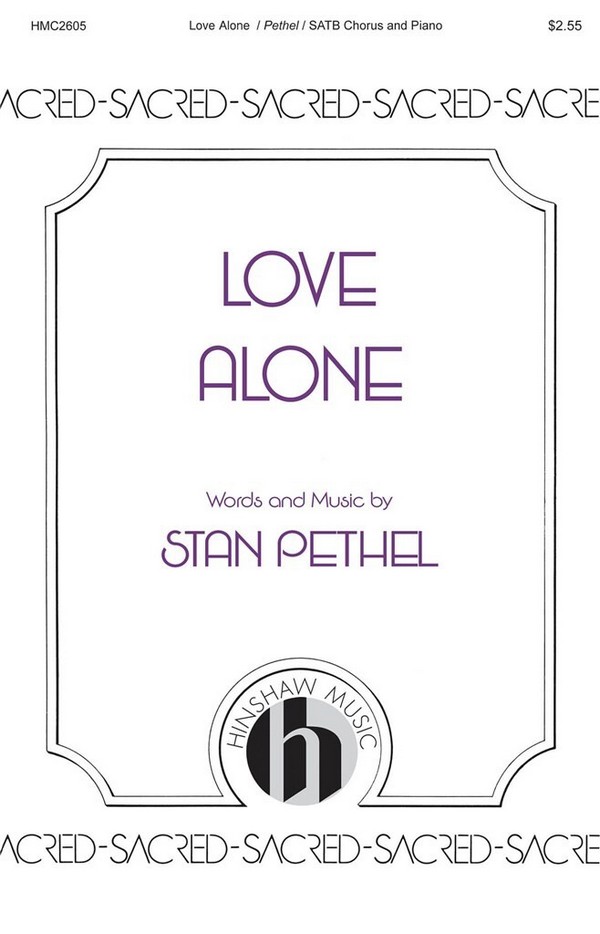 Stan Pethel, Love Alone&nbsp;&nbsp;SATB&nbsp;&nbsp;Chorpartitur