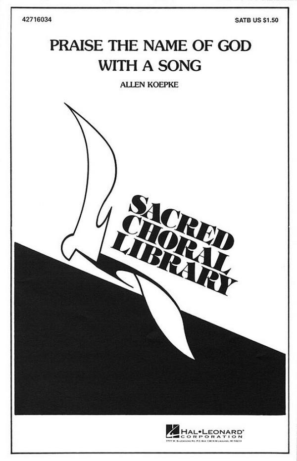 Allen Koepke, Praise the Name of God with a Song&nbsp;&nbsp;SATB a Cappella&nbsp;&nbsp;Chorpartitur