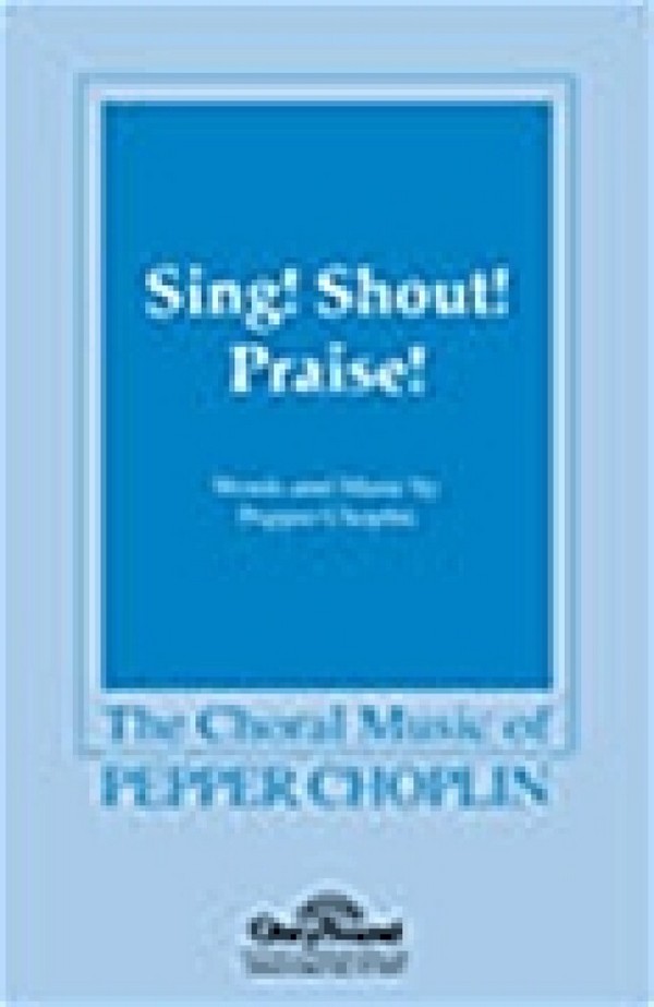 Pepper Choplin, Sing! Shout! Praise!&nbsp;&nbsp;SATB&nbsp;&nbsp;Chorpartitur