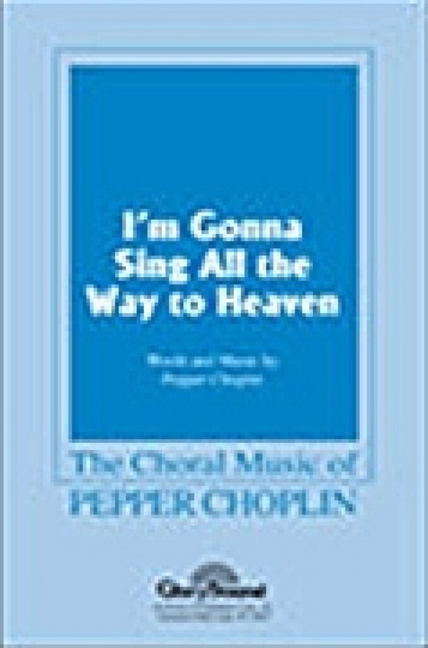 Pepper Choplin, I'm Gonna Sing All the Way to Heaven&nbsp;&nbsp;SATB&nbsp;&nbsp;Chorpartitur