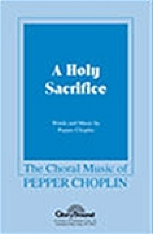 Pepper Choplin, A Holy Sacrifice&nbsp;&nbsp;SATB&nbsp;&nbsp;Chorpartitur