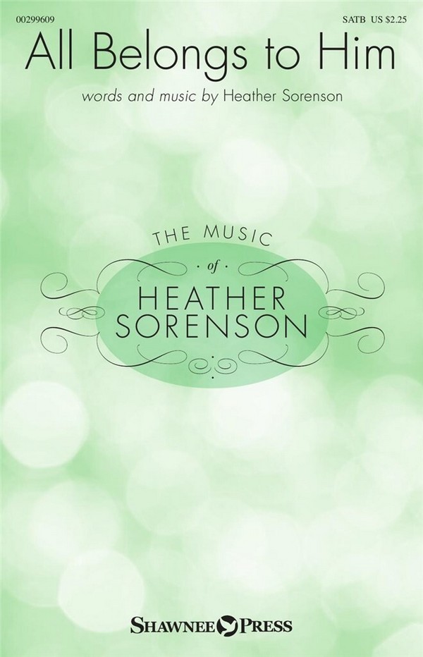 Heather Sorenson, All Belongs to Him&nbsp;&nbsp;SATB&nbsp;&nbsp;Chorpartitur