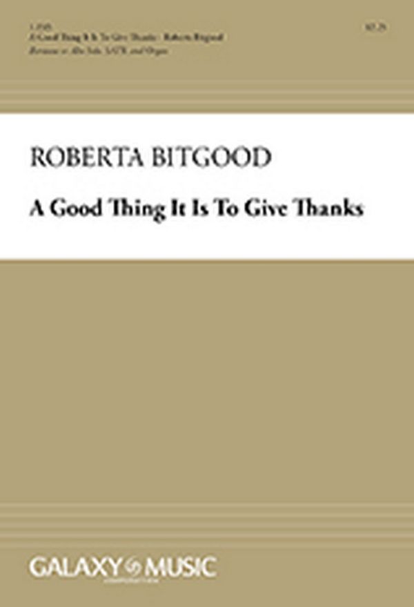Roberta Bitgood, A Good Thing It Is To Give Thanks&nbsp;&nbsp;Baritone or Alto Solo, SATB and Organ&nbsp;&nbsp;Stimme