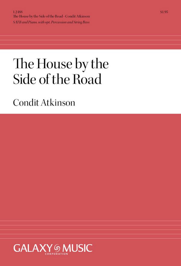 Condit Atkinson, The House by the Side of the Road&nbsp;&nbsp;SATB, Piano, Opt Percussionand String Bass&nbsp;&nbsp;Stimme