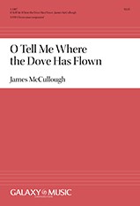 James McCullough, O Tell Me Where the Dove Has Flown&nbsp;&nbsp;SATB Chorus unaccompanied&nbsp;&nbsp;Chorpartitur