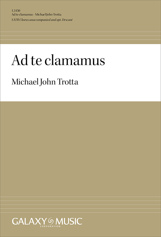 Michael John Trotta, Ad te clamamus&nbsp;&nbsp;SATB unaccompanied and opt. Descant&nbsp;&nbsp;Chorpartitur