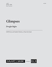 Dwight Bigler, Glimpses&nbsp;&nbsp;SATB Chorus and Chamber Orchestra or Piano Four-Hands&nbsp;&nbsp;Studienpartitur