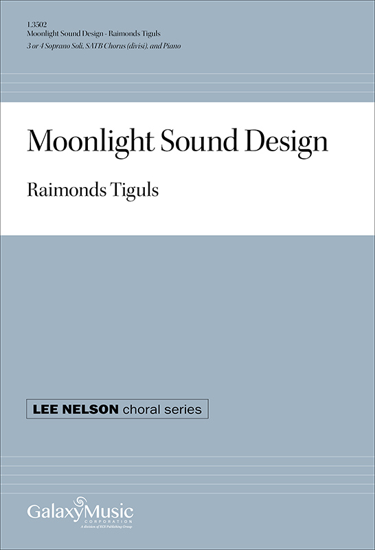 Raimonds Tiguls, Moonlight Sound Design&nbsp;&nbsp;3 or 4 Soprano Soli, SATB [divisi] and Piano&nbsp;&nbsp;Chorpartitur