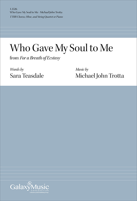Michael John Trotta, Who Gave My Soul to Me&nbsp;&nbsp;TTBB Chorus, Oboe, and String Quartet or Piano&nbsp;&nbsp;Chorpartitur