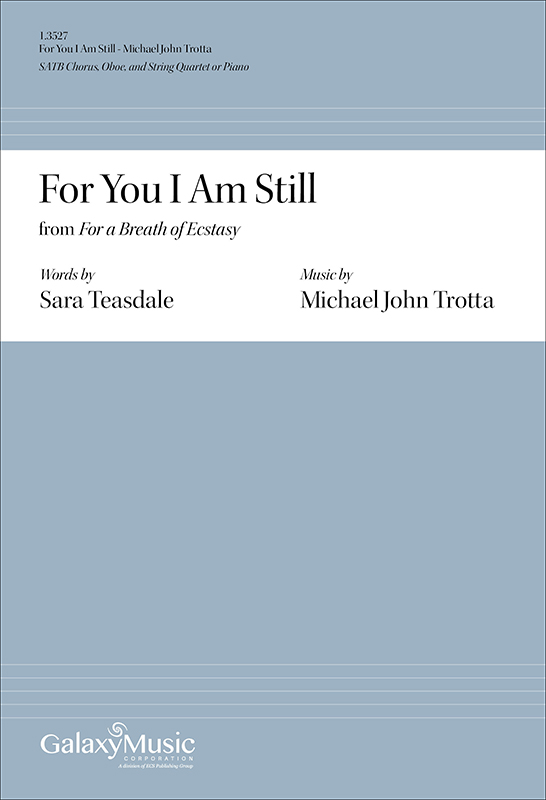 Michael John Trotta, For You I Am Still from For a Breath of Ecstasy&nbsp;&nbsp;SATB Chorus, Oboe, and String Quartet or Piano&nbsp;&nbsp;Chorpartitur