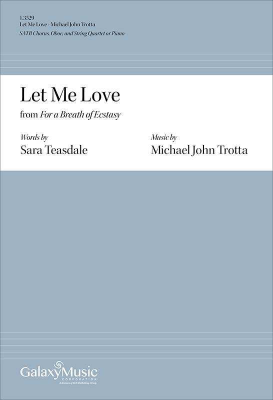 Michael John Trotta, Let Me Love from For a Breath of Ecstasy&nbsp;&nbsp;SATB Chorus, Oboe, and String Quartet or Piano&nbsp;&nbsp;Chorpartitur