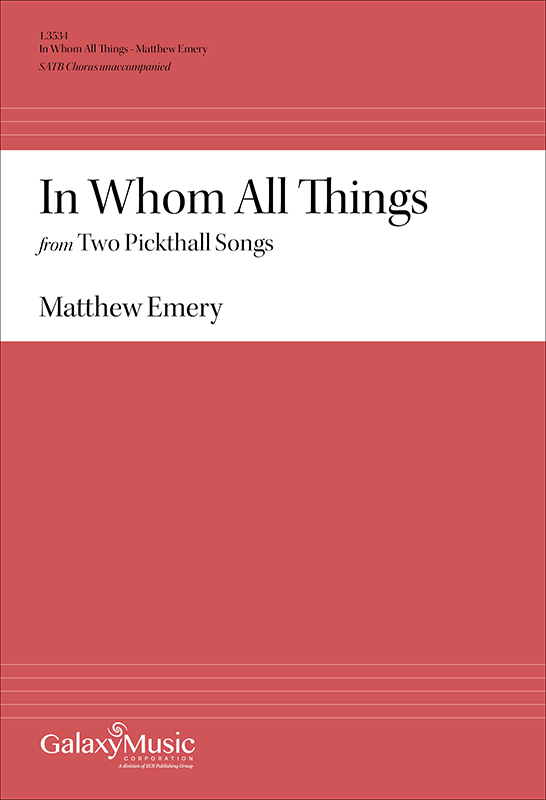 Matthew Emery, In Whom All Things from Two Pickthall Songs&nbsp;&nbsp;SATB Chorus unaccompanied&nbsp;&nbsp;Chorpartitur