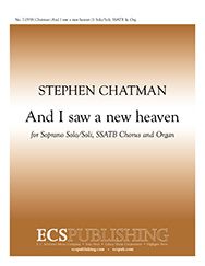 Stephen Chatman, And I saw a new heaven&nbsp;&nbsp;Soprano Solo/soli, SSATB and Organ&nbsp;&nbsp;Stimme