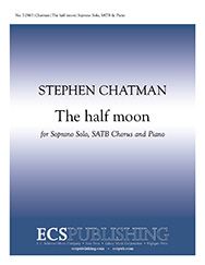 Stephen Chatman, The half moon&nbsp;&nbsp;Soprano Solo, SATB and Piano&nbsp;&nbsp;Stimme
